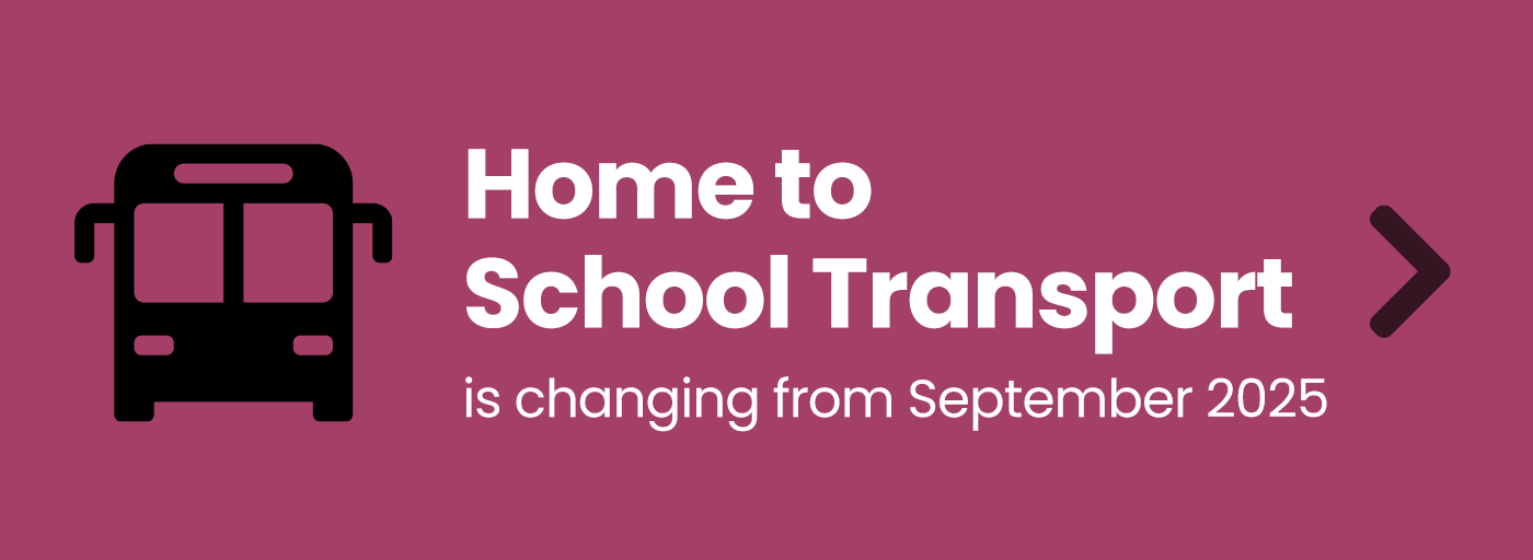 Home To School Transport is changing from September 2025